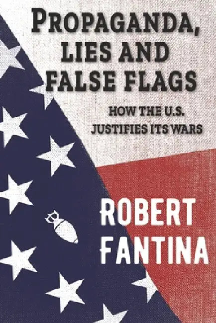 Propaganda, Lies and False Flags: How the U.S. Justifies Its Wars by Cindy Sheehan