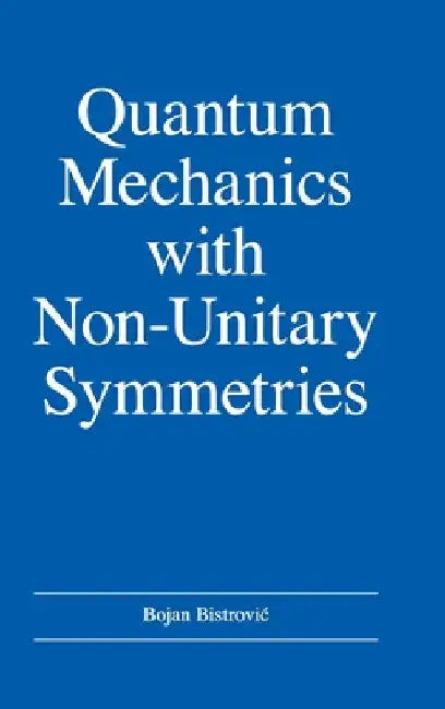 Quantum Mechanics with Non-Unitary Symmetries by Bojan Bistrovic
