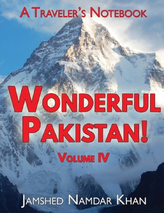 Wonderful Pakistan! A Traveler's Notebook, Volume 4 by Jamshed Namdar Khan
