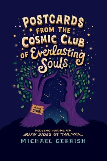 Postcards from the Cosmic Club of Everlasting Souls: Visiting Hours on Both Sides of the Veil by Michael Gerrish