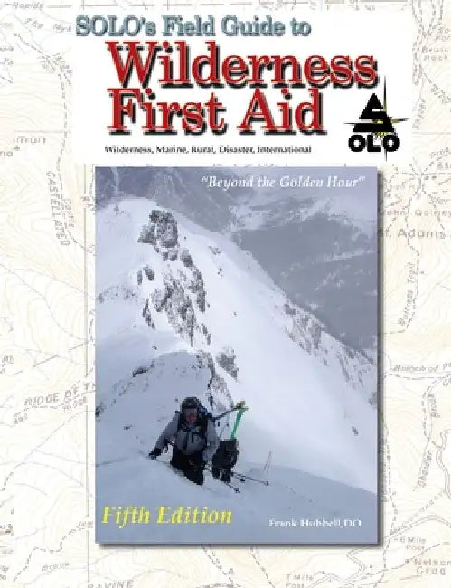 SOLO Field Guide to Wilderness First Aid, 5th ed by T. B. R. Walsh