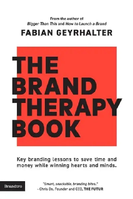 The Brand Therapy Book: Key branding lessons to save time and money while winning hearts and minds. by Geyrhalter, Fabian