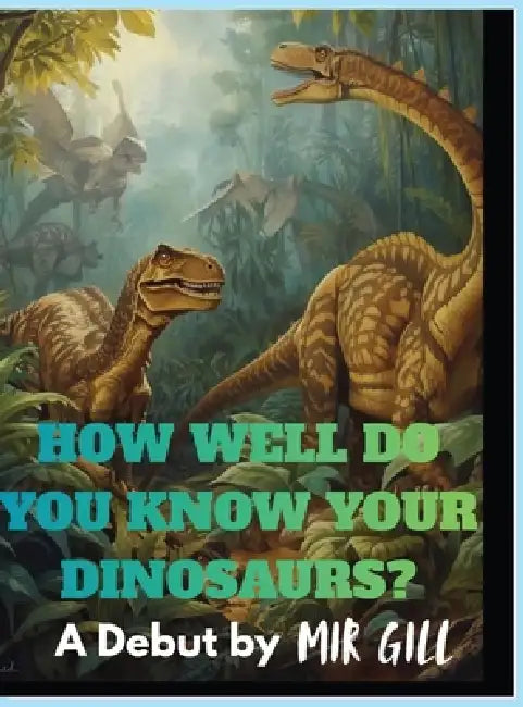 How well do you know your dinosaurs? by Mir Gill, Mars D. Gill