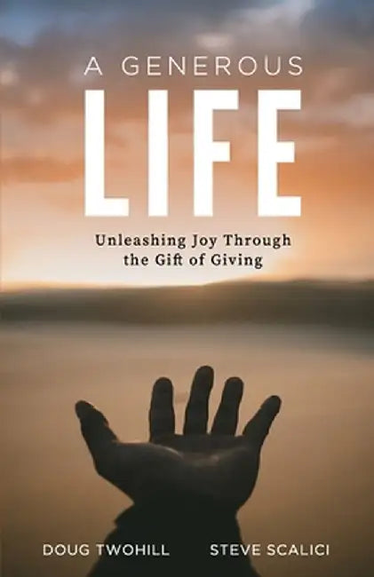 A Generous Life: Unleashing Joy through the Gift of Giving by Doug Twohill