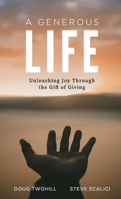 A Generous Life: Unleashing Joy through the Gift of Giving by Doug Twohill