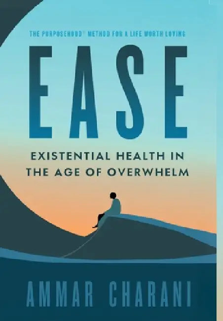 Ease: Existential Health in the Age of Overwhelm by Ammar Charani