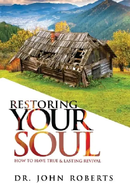 Restoring Your Soul: How to have TRUE & LASTING REVIVAL by John Roberts, Painters Dream Productions