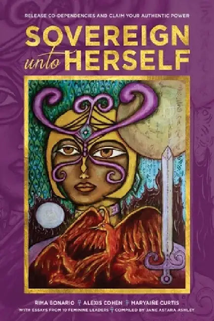 Sovereign Unto Herself: Release Co-Dependencies and Claim Your Authentic Power by Rima Bonario