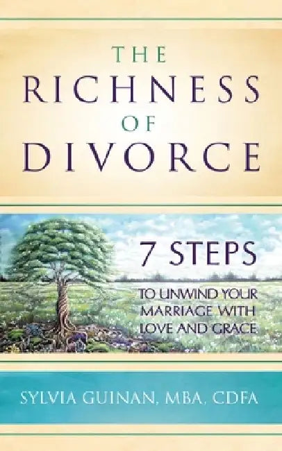 The Richness of Divorce: 7 Steps to Unwind Your Marriage with Love and Grace by Sylvia Guinan
