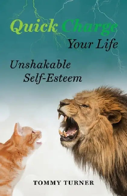 Quick Charge Your Life: Unshakable Self-Esteem by Tommy Turner