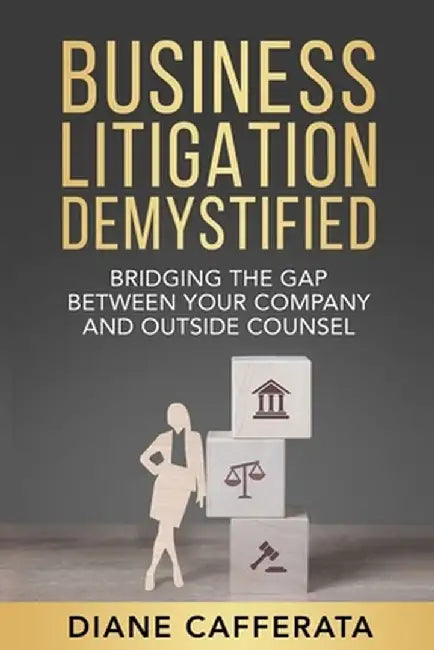 Business Litigation Demystified by Diane Cafferata