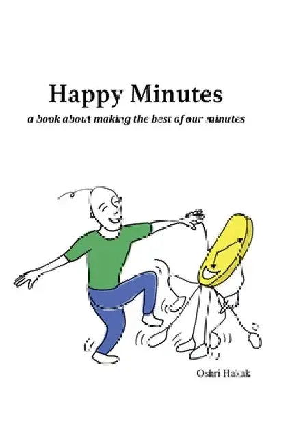 Happy Minutes: a book about making the best of our minutes by Oshri L. Hakak
