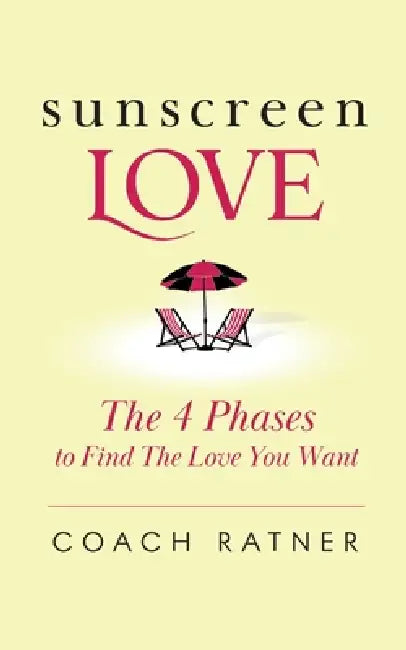 Sunscreen Love: The 4 Phases to Find the Love You Want by Coach Daniel Ratner