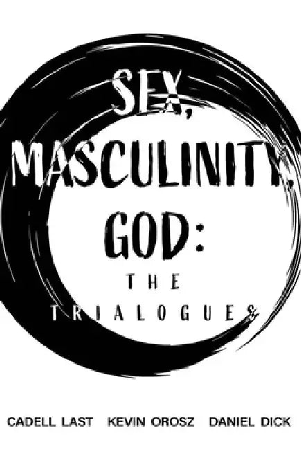 Sex, Masculinity, God: The Trialogues by Kevin Orosz