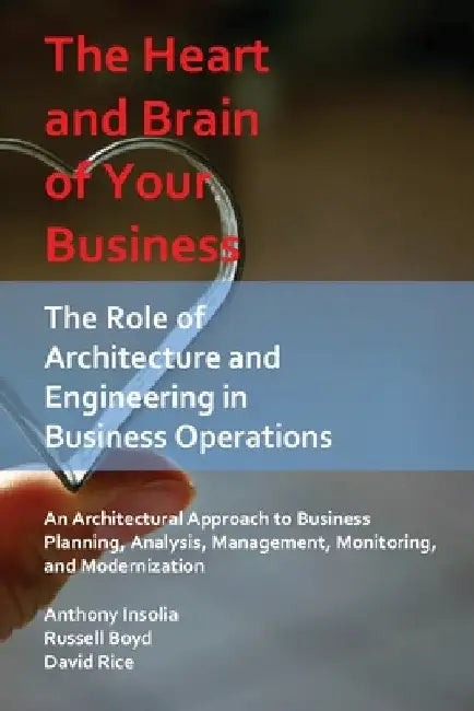 The Heart and Brain of Your Business: The Role of Architecture and Engineering in Business Operations by Anthony Insolia
