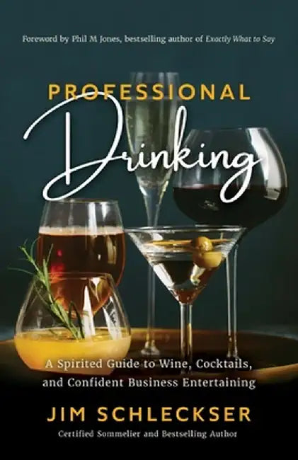 Professional Drinking: A Spirited Guide to Wine, Cocktails and Confident Business Entertaining by Jim Schleckser