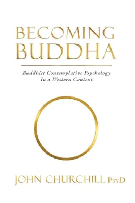 Becoming Buddha: Buddhist Contemplative Psychology in a Western Context by John Churchill