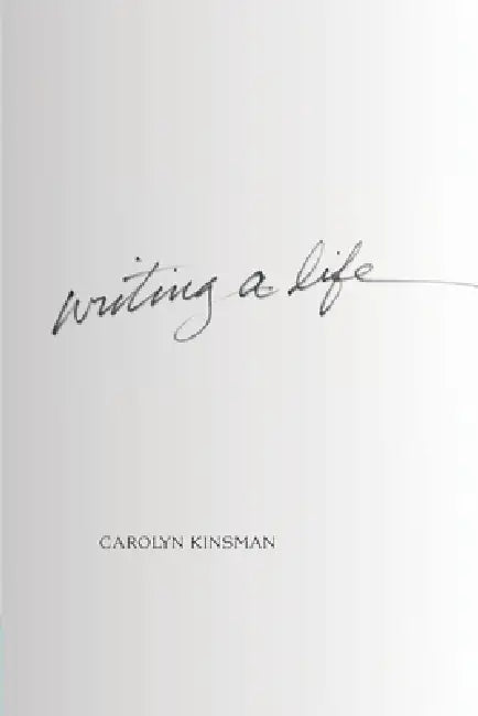 Writing a Life by Carolyn Kinsman