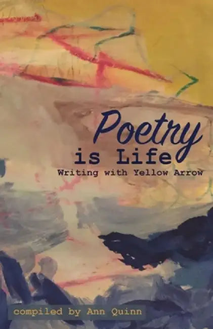 Poetry is Life: Writing with Yellow Arrow by Ann Quinn