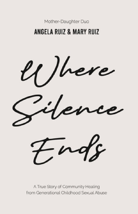 Where Silence Ends by Angela Ruiz, Mary Ruiz