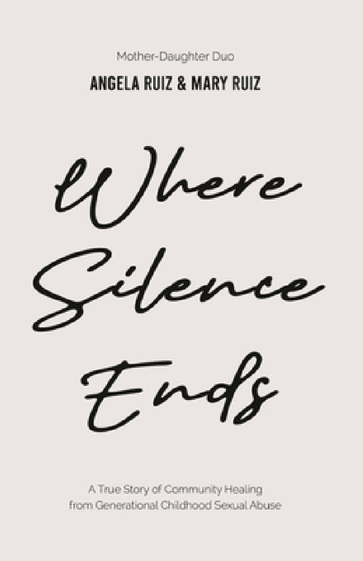 Where Silence Ends by Angela Ruiz, Mary Ruiz