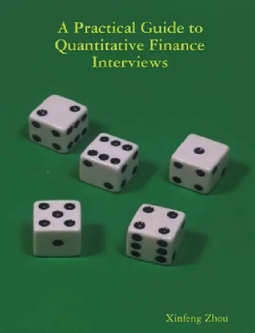A Practical Guide To Quantitative Finance Interviews by Xinfeng Zhou