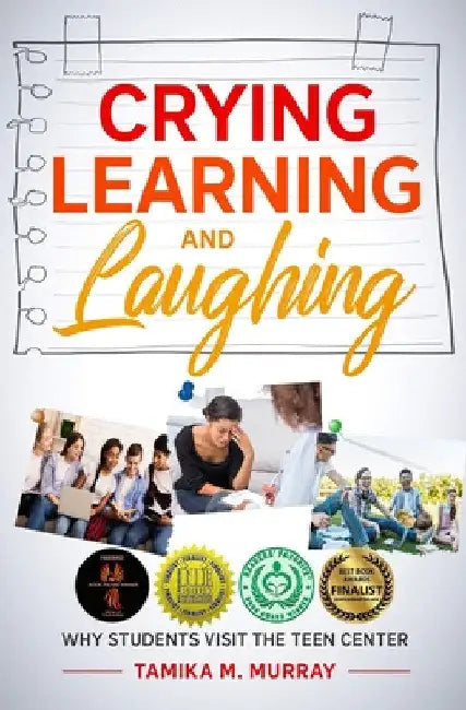 Crying, Learning, and Laughing: Why Students Visit the Teen Center by Tamika M. Murray