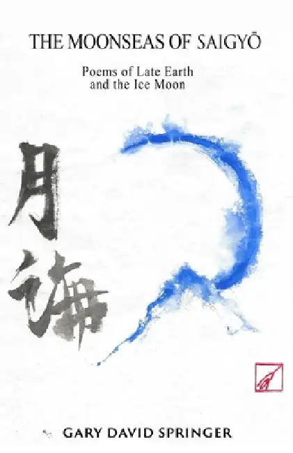 The Moonseas of Saigyō: Poems of Late Earth and the Ice Moon by Gary Springer