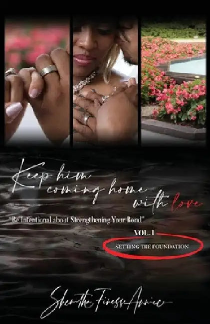 Keep Him Coming Home with Love: Be Intentional about Strengthening Your Bond by Shenitha Finesse Anniece Burton