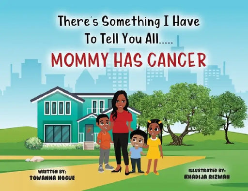 There's Something I Have To Tell You All...Mommy Has Cancer! by Towanna Hogue
