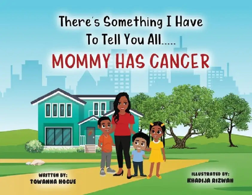 There's Something I Have To Tell You All...Mommy Has Cancer! by Towanna Hogue