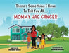 There's Something I Have To Tell You All...Mommy Has Cancer! by Towanna Hogue