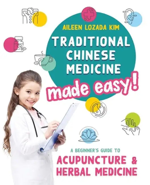 Traditional Chinese Medicine Made Easy!: A Beginner's Guide to Acupuncture and Herbal Medicine by Aileen Lozada Kim