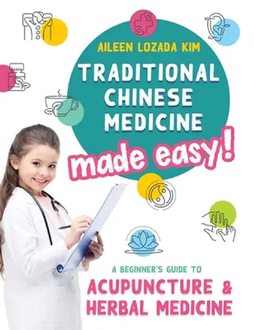 Traditional Chinese Medicine Made Easy!: A Beginner's Guide to Acupuncture and Herbal Medicine by Aileen Lozada Kim