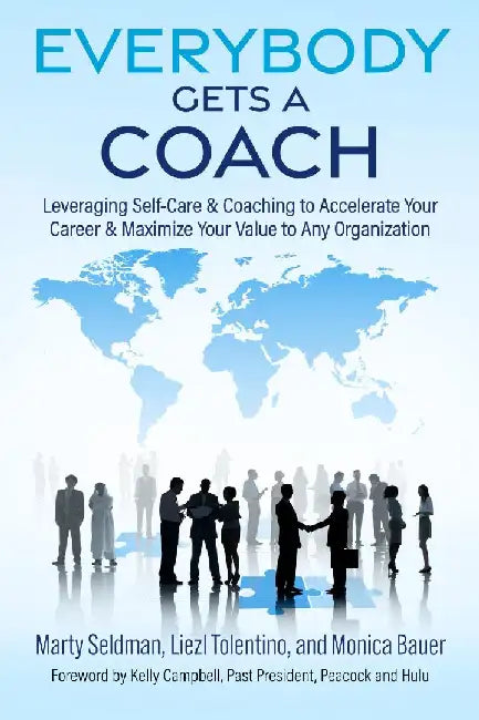Everybody Gets a Coach: Leveraging Self-Care & Coaching to Accelerate Your Career & Maximize Your Value to Any Organization by Marty Seldman
