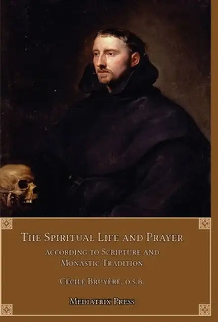 The Spiritual Life and Prayer: Acording to Holy Scripture and Monastic Tradition by Cecile Bruyère