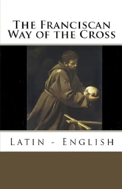 The Franciscan Way of the Cross: Latin - English by Ryan Grant