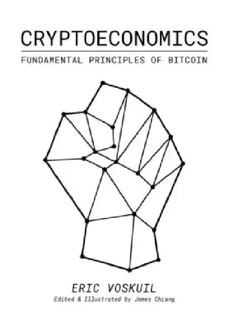 Cryptoeconomics: Fundamental Principles of Bitcoin by James Chiang
