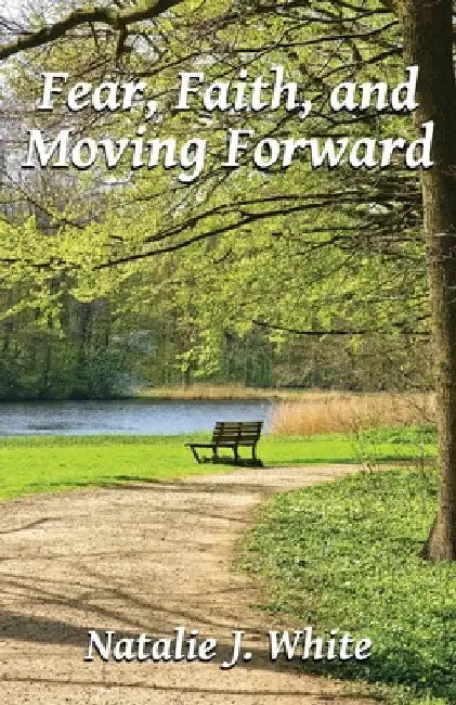 Fear, Faith, and Moving Forward by Natalie J. White