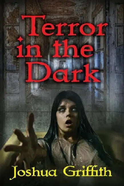 Terror in the Dark: A collection of Supernatural Horror stories by Joshua Griffith