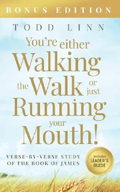 You're Either Walking The Walk Or Just Running Your Mouth! (Verse-By-Verse Study Of The Book Of James) by Todd Linn