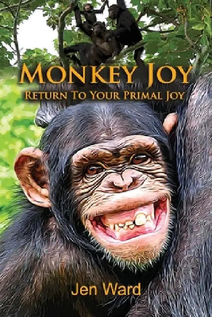 Monkey Joy: Return to Your Primal Joy by Jen Ward