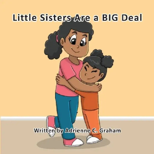 Little Sisters Are a BIG Deal by Adrienne C. Graham