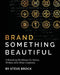 Brand Something Beautiful: A Branding Workbook for Artists, Writers, and Other Creatives by Steve Brock