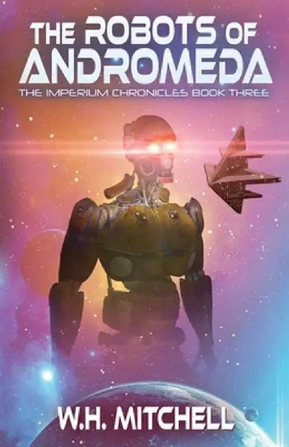The Robots of Andromeda (Imperium Chronicles, Book 3) by W. H. Mitchell