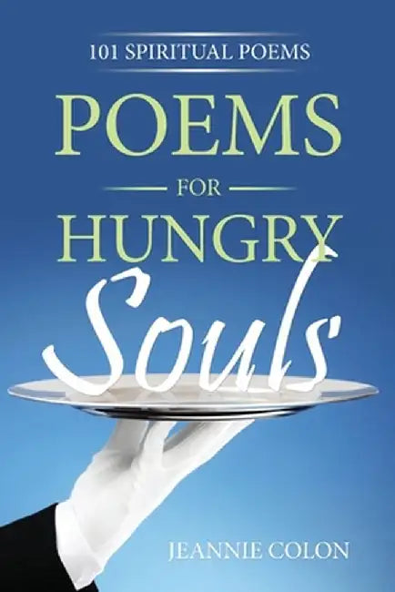 Poems for Hungry Souls: 101 Spiritual Poems by Jeannie Colon