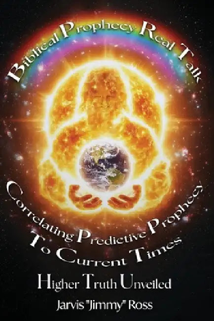 Biblical Prophecy Real Talk: Correlating Predictive Prophecy to Current Times by Jarvis Jimmy Ross, Jarvis Jimmy Ross