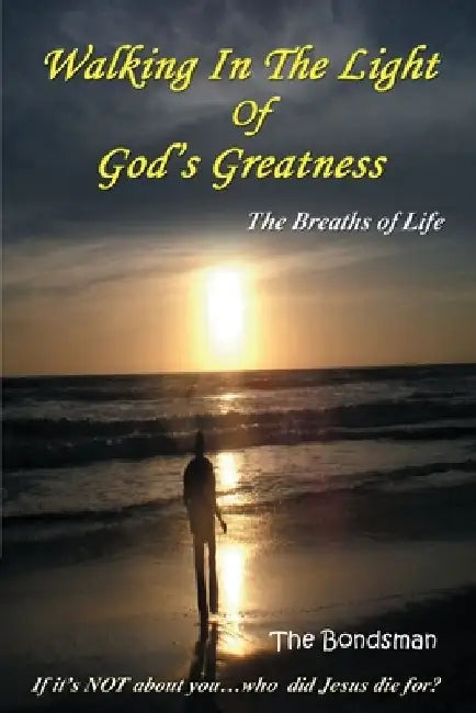 Walking in The Light of God's Greatness: The Breaths of Life by The Bondsman