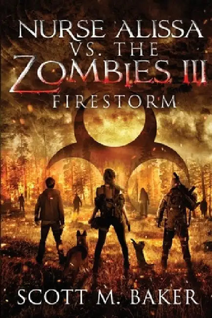 Nurse Alissa vs. the Zombies III: Firestorm by Scott M. Baker