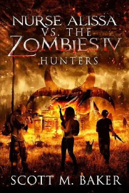Nurse Alissa vs. the Zombies IV: Hunters by Scott M. Baker